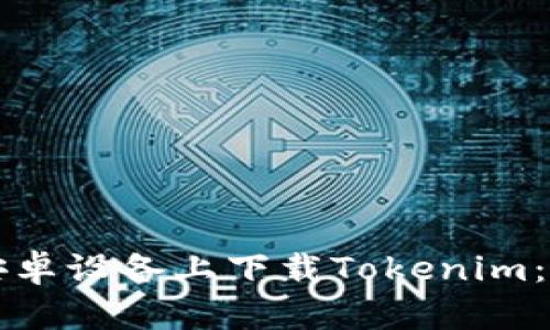 如何在安卓设备上下载Tokenim：全面指南