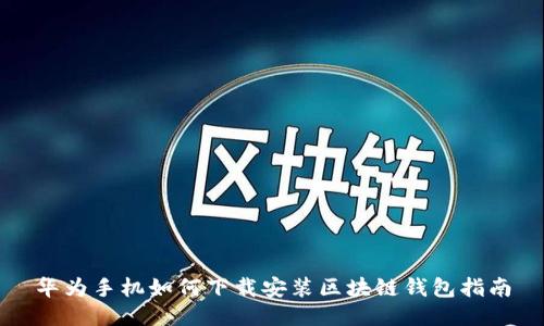 华为手机如何下载安装区块链钱包指南