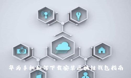 华为手机如何下载安装区块链钱包指南