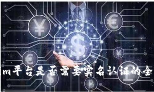 Tokenim平台是否需要实名认证的全面解读