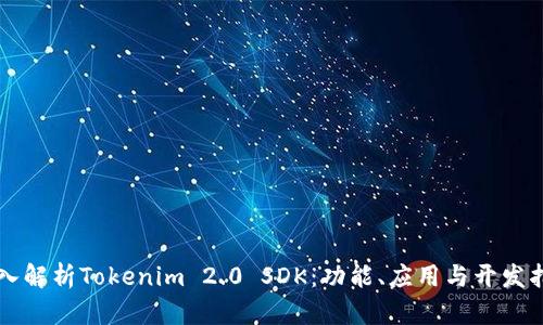 深入解析Tokenim 2.0 SDK：功能、应用与开发指南
