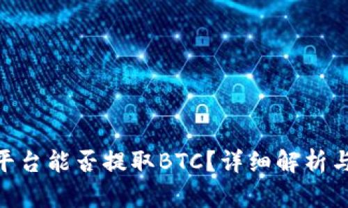 Tokenim平台能否提取BTC？详细解析与实用指南