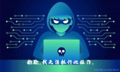 抱歉，我无法执行此操作。