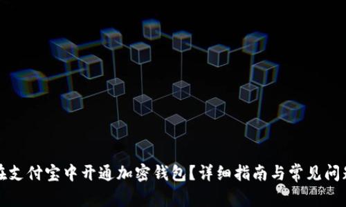 如何在支付宝中开通加密钱包？详细指南与常见问题解答