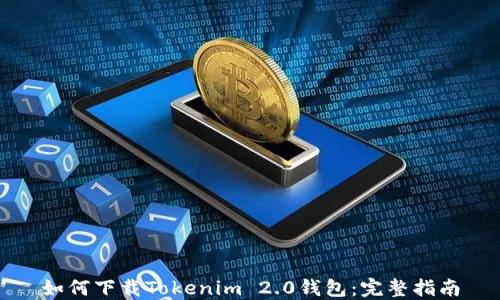 
如何下载Tokenim 2.0钱包：完整指南
