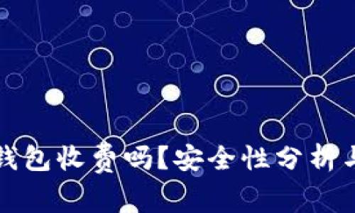 加密货币钱包收费吗？安全性分析与选择指南