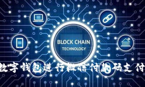 如何使用数字钱包进行微信付款码支付：全面指南