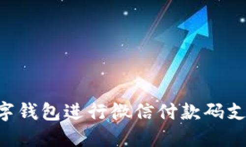如何使用数字钱包进行微信付款码支付：全面指南