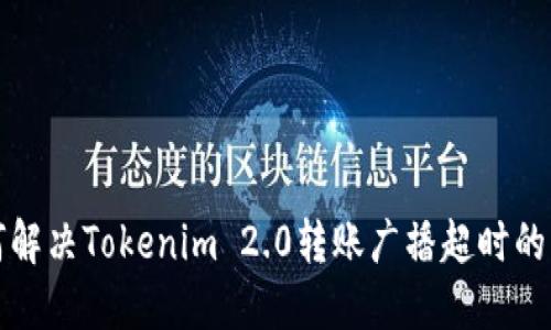 如何解决Tokenim 2.0转账广播超时的问题