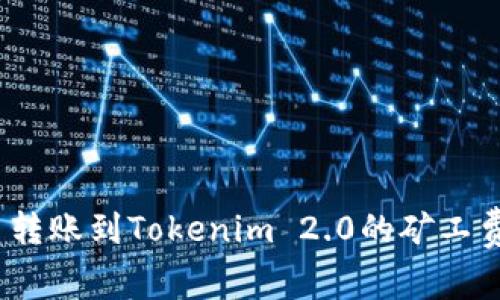 2023年欧易转账到Tokenim 2.0的矿工费详解与策略