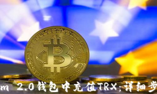 
如何在Tokenim 2.0钱包中充值TRX：详细步骤与实用指南