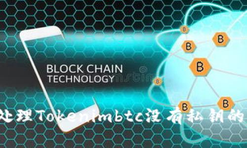 如何处理Tokenimbtc没有私钥的情况？