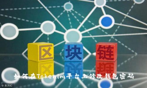如何在Tokenim平台上修改钱包密码