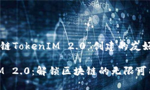 以下是为“公链TokenIM 2.0”创建的友好的和关键词。

公链TokenIM 2.0：解锁区块链的无限可能