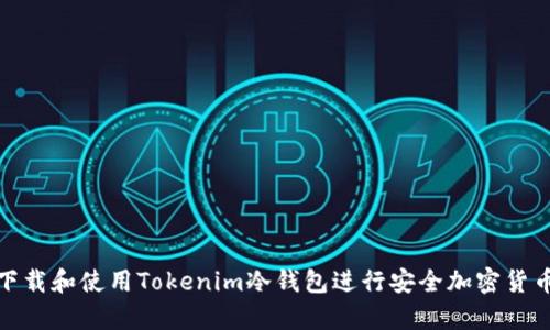 如何下载和使用Tokenim冷钱包进行安全加密货币存储