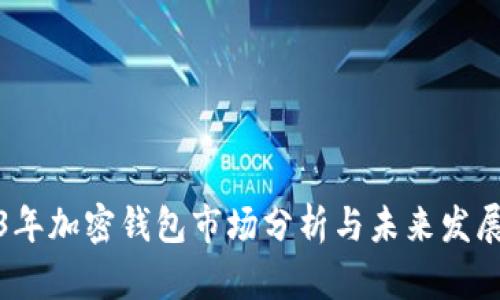 2023年加密钱包市场分析与未来发展趋势