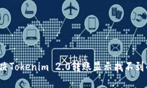 如何解决Tokenim 2.0转账显示找不到的问题?