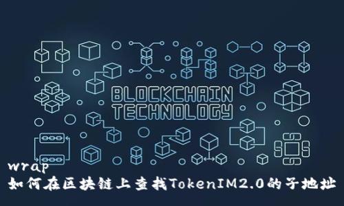 wrap
如何在区块链上查找TokenIM2.0的子地址