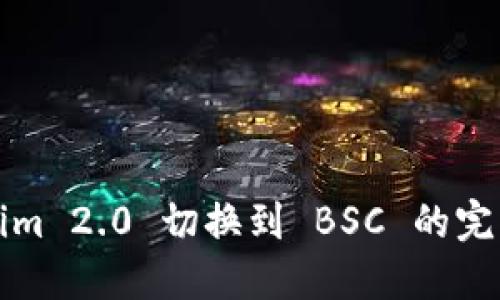 Tokenim 2.0 切换到 BSC 的完整指南