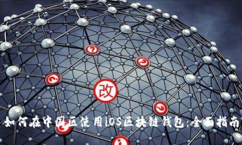 如何在中国区使用iOS区块链钱包：全面指南