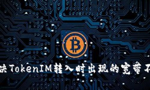 如何解决TokenIM转入时出现的宽带不足问题