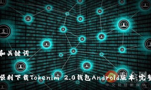 思考和关键词


如何顺利下载Tokenim 2.0钱包Android版本：完整指南