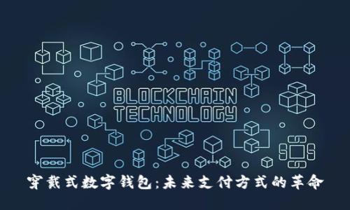 穿戴式数字钱包：未来支付方式的革命