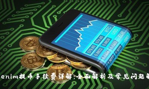 Tokenim提币手续费详解：全面解析及常见问题解答
