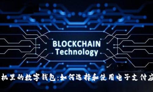 手机里的数字钱包：如何选择和使用电子支付应用