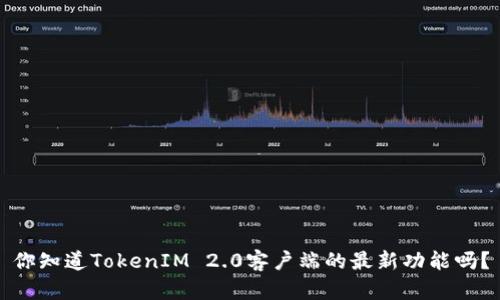 你知道TokenIM 2.0客户端的最新功能吗？