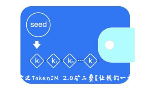 如何自定义TokenIM 2.0矿工费？让我们一步一步来！