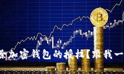 如何解除加密钱包的授权？跟我一步步来！