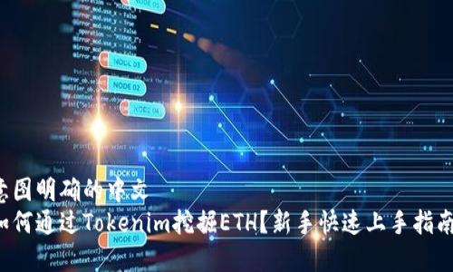 意图明确的中文
如何通过Tokenim挖掘ETH？新手快速上手指南！