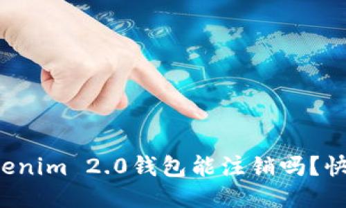 你知道tokenim 2.0钱包能注销吗？快来看看吧！