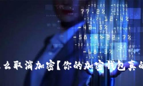 钱包金额怎么取消加密？你的加密钱包真的有必要吗？