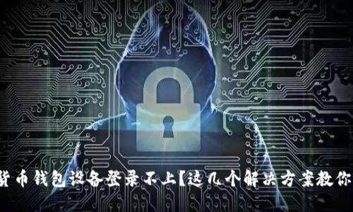 数字货币钱包设备登录不上？这几个解决方案教你搞定！
