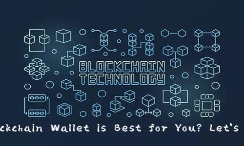 Which Blockchain Wallet is Best for You? Let's Find Out!