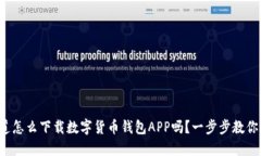 你知道怎么下载数字货币钱包APP吗？一步步教你