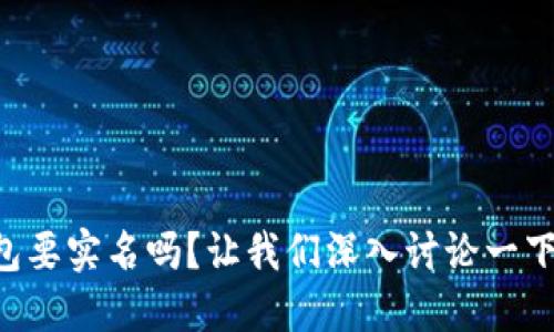 区块链钱包要实名吗？让我们深入讨论一下这个问题！