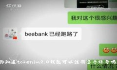 你知道tokenim2.0钱包可以注册多个账号吗？