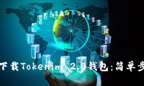 如何轻松下载Tokenim 2.0钱包：简单步骤大揭秘