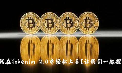 如何在Tokenim 2.0中轻松上手？让我们一起探索！