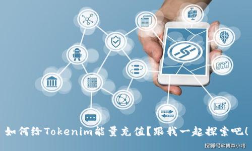 如何给Tokenim能量充值？跟我一起探索吧！