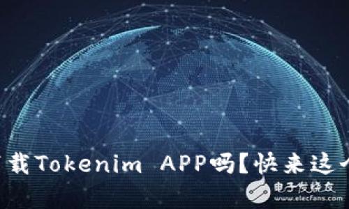 想知道如何下载Tokenim APP吗？快来这个简单指南吧！
