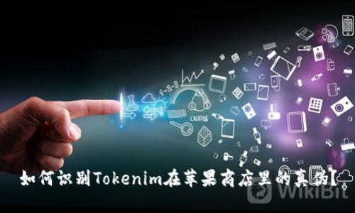 如何识别Tokenim在苹果商店里的真伪？
