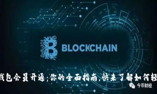 区块链钱包会员开通：你的全面指南，快来了解如何轻松上手！