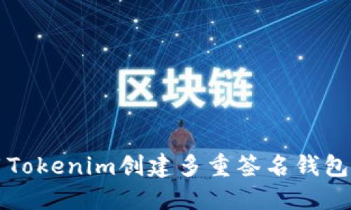 你知道如何用Tokenim创建多重签名钱包吗？来看看吧！