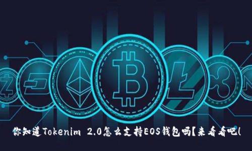 你知道Tokenim 2.0怎么支持EOS钱包吗？来看看吧！