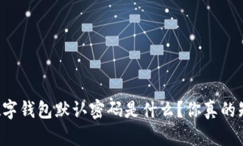 中行数字钱包默认密码是什么？你真的知道吗？