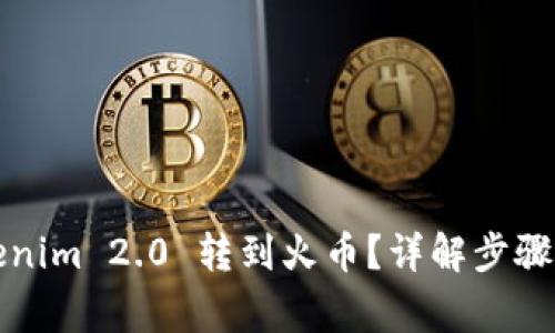 如何将Tokenim 2.0 转到火币？详解步骤和注意事项